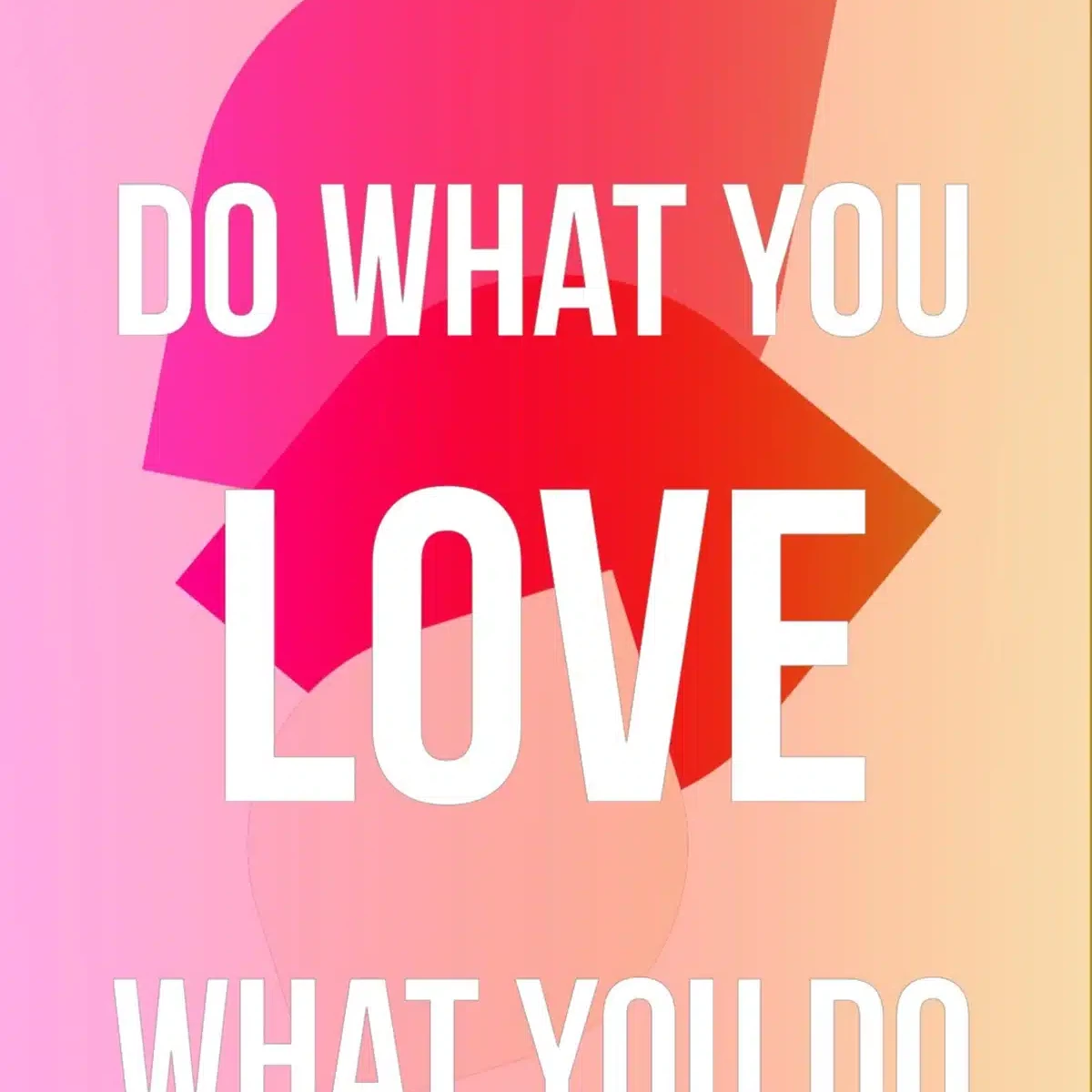 Do what you love-Love what you do